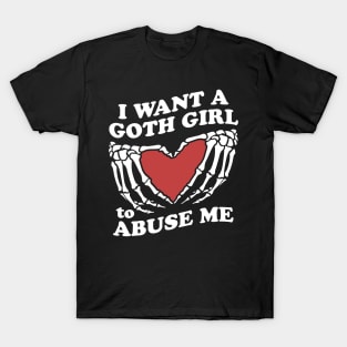 I Want A Goth Girl To Abuse Me T-Shirt